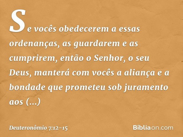 "Se vocês obedecerem a essas ordenanças, as guardarem e as cumprirem, então o Senhor, o seu Deus, manterá com vocês a aliança e a bondade que prometeu sob juram