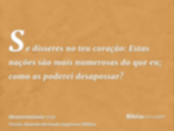 Se disseres no teu coração: Estas nações são mais numerosas do que eu; como as poderei desapossar?