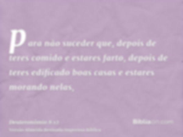 para não suceder que, depois de teres comido e estares farto, depois de teres edificado boas casas e estares morando nelas,