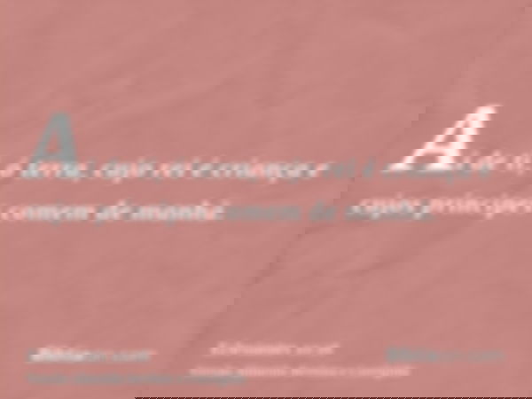 Ai de ti, ó terra, cujo rei é criança e cujos príncipes comem de manhã.