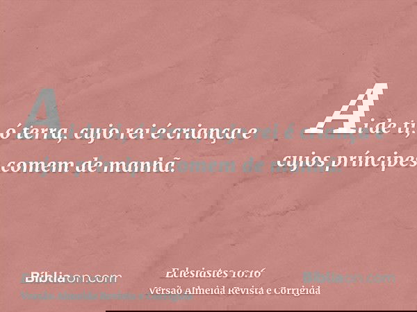 Ai de ti, ó terra, cujo rei é criança e cujos príncipes comem de manhã.