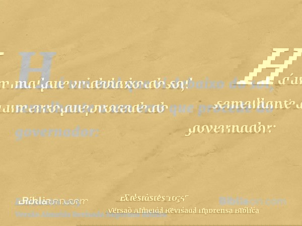 Há um mal que vi debaixo do sol, semelhante a um erro que procede do governador: