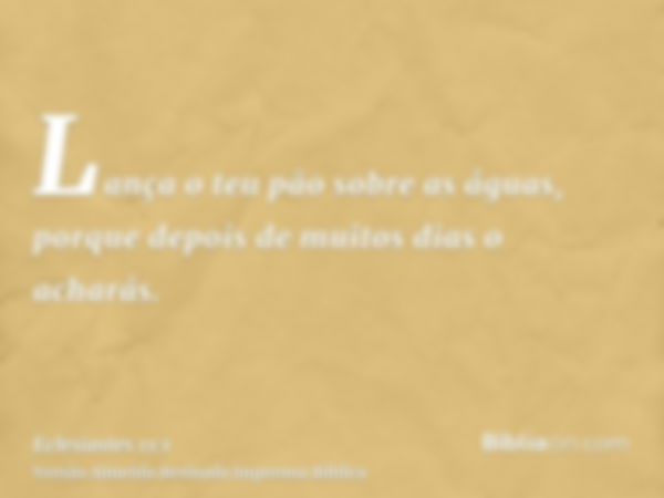 Lança o teu pão sobre as águas, porque depois de muitos dias o acharás.