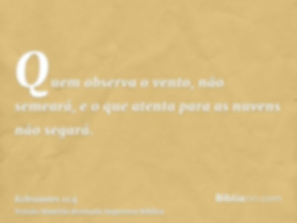 Quem observa o vento, não semeará, e o que atenta para as nuvens não segará.