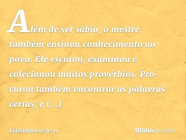 Além de ser sábio, o mestre também ensi­nou conhecimento ao povo. Ele escutou, exami­nou e colecionou muitos provérbios. Pro­curou também encontrar as palavras 