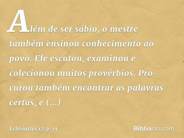 Além de ser sábio, o mestre também ensi­nou conhecimento ao povo. Ele escutou, exami­nou e colecionou muitos provérbios. Pro­curou também encontrar as palavras 