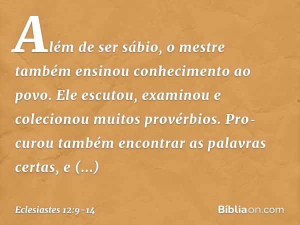 Além de ser sábio, o mestre também ensi­nou conhecimento ao povo. Ele escutou, exami­nou e colecionou muitos provérbios. Pro­curou também encontrar as palavras 