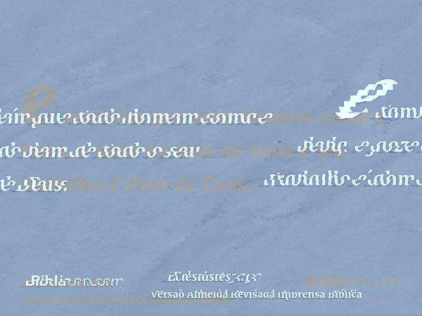 e também que todo homem coma e beba, e goze do bem de todo o seu trabalho é dom de Deus.