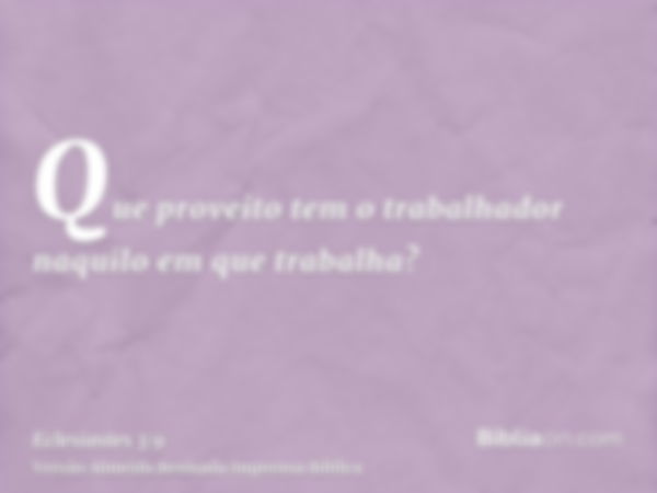 Que proveito tem o trabalhador naquilo em que trabalha?