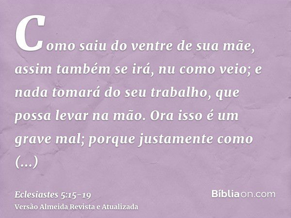 Como saiu do ventre de sua mãe, assim também se irá, nu como veio; e nada tomará do seu trabalho, que possa levar na mão.Ora isso é um grave mal; porque justame