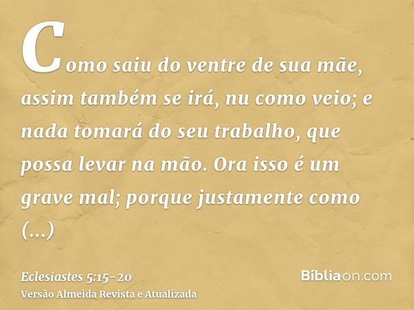 Como saiu do ventre de sua mãe, assim também se irá, nu como veio; e nada tomará do seu trabalho, que possa levar na mão.Ora isso é um grave mal; porque justame