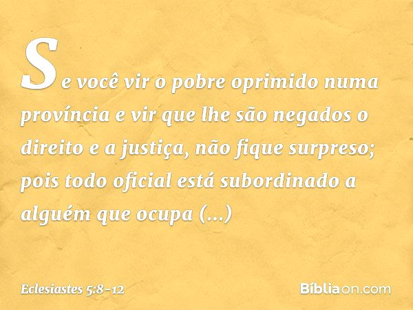 Se você vir o pobre oprimido numa provín­cia e vir que lhe são negados o direito e a justiça, não fique surpreso; pois todo oficial está subor­dinado a alguém q