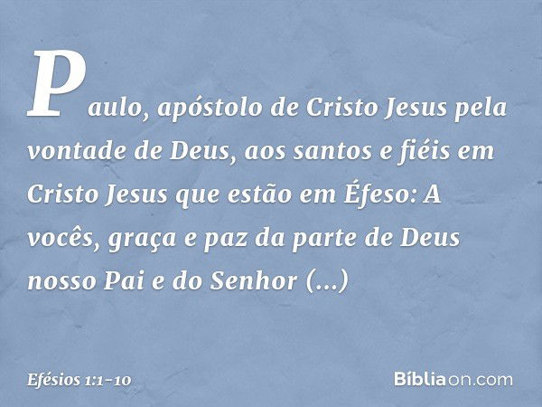 Paulo, apóstolo de Cristo Jesus pela vontade de Deus,
aos santos e fiéis em Cristo Jesus que estão em Éfeso: A vocês, graça e paz da parte de Deus nosso Pai e d