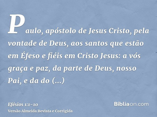 Paulo, apóstolo de Jesus Cristo, pela vontade de Deus, aos santos que estão em Éfeso e fiéis em Cristo Jesus:a vós graça e paz, da parte de Deus, nosso Pai, e d