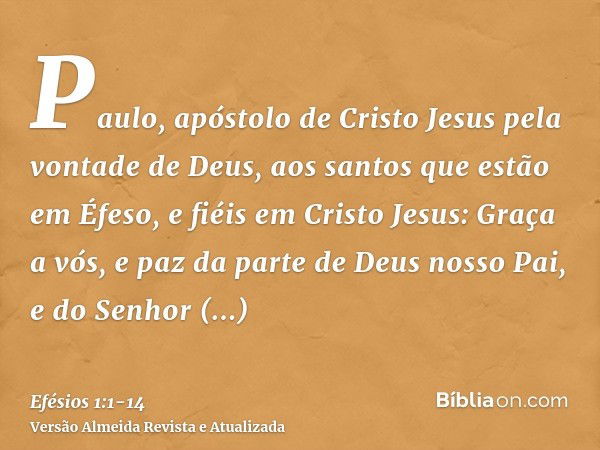 Paulo, apóstolo de Cristo Jesus pela vontade de Deus, aos santos que estão em Éfeso, e fiéis em Cristo Jesus:Graça a vós, e paz da parte de Deus nosso Pai, e do