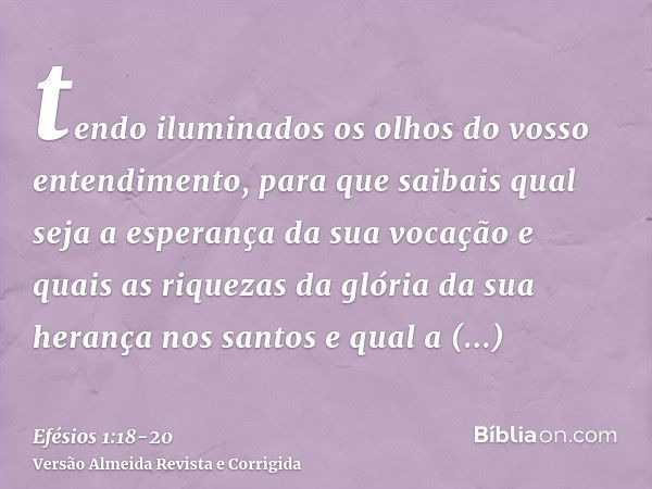 tendo iluminados os olhos do vosso entendimento, para que saibais qual seja a esperança da sua vocação e quais as riquezas da glória da sua herança nos santose 