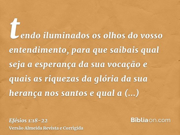 tendo iluminados os olhos do vosso entendimento, para que saibais qual seja a esperança da sua vocação e quais as riquezas da glória da sua herança nos santose 