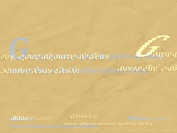 Graça a vós, e paz da parte de Deus nosso Pai, e do Senhor Jesus Cristo.