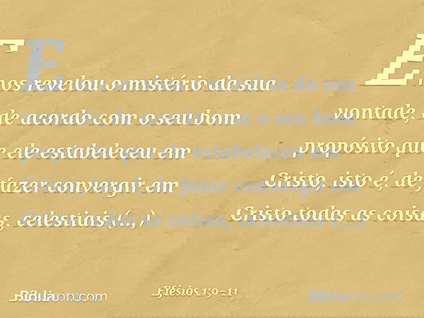 E nos revelou o mistério da sua vontade, de acordo com o seu bom propósito que ele estabeleceu em Cristo, isto é, de fazer convergir em Cristo todas as coisas,