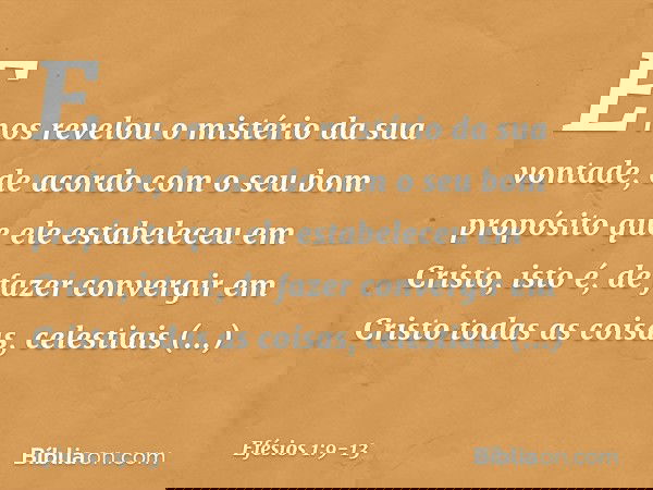 E nos revelou o mistério da sua vontade, de acordo com o seu bom propósito que ele estabeleceu em Cristo, isto é, de fazer convergir em Cristo todas as coisas,