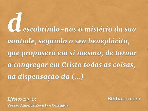 descobrindo-nos o mistério da sua vontade, segundo o seu beneplácito, que propusera em si mesmo,de tornar a congregar em Cristo todas as coisas, na dispensação 