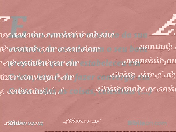 E nos revelou o mistério da sua vontade, de acordo com o seu bom propósito que ele estabeleceu em Cristo, isto é, de fazer convergir em Cristo todas as coisas,