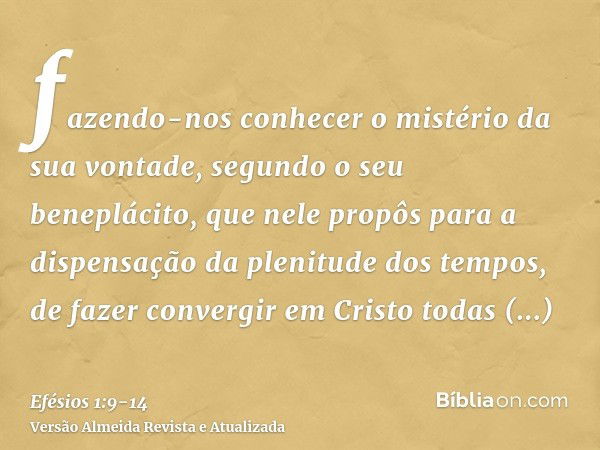 fazendo-nos conhecer o mistério da sua vontade, segundo o seu beneplácito, que nele propôspara a dispensação da plenitude dos tempos, de fazer convergir em Cris