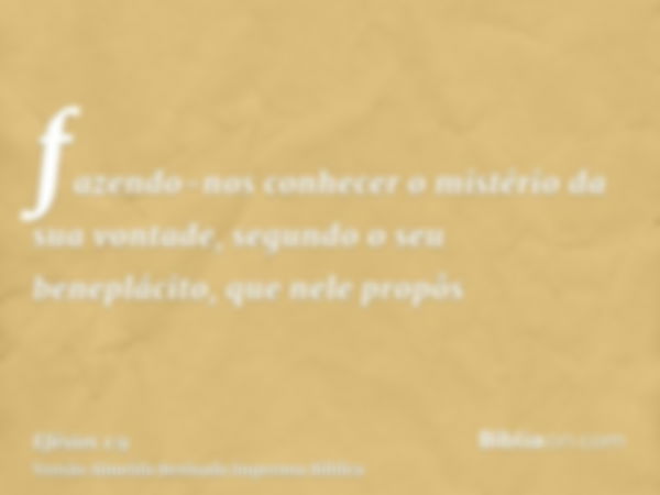 fazendo-nos conhecer o mistério da sua vontade, segundo o seu beneplácito, que nele propôs