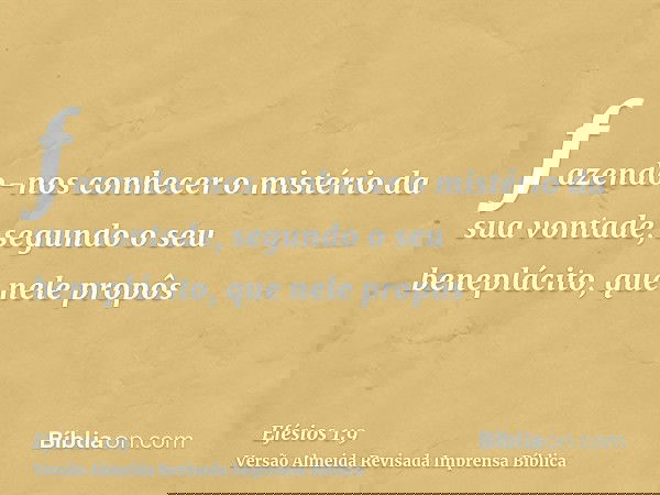 fazendo-nos conhecer o mistério da sua vontade, segundo o seu beneplácito, que nele propôs