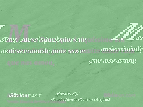 Mas Deus, que é riquíssimo em misericórdia, pelo seu muito amor com que nos amou,