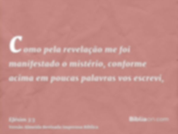 como pela revelação me foi manifestado o mistério, conforme acima em poucas palavras vos escrevi,