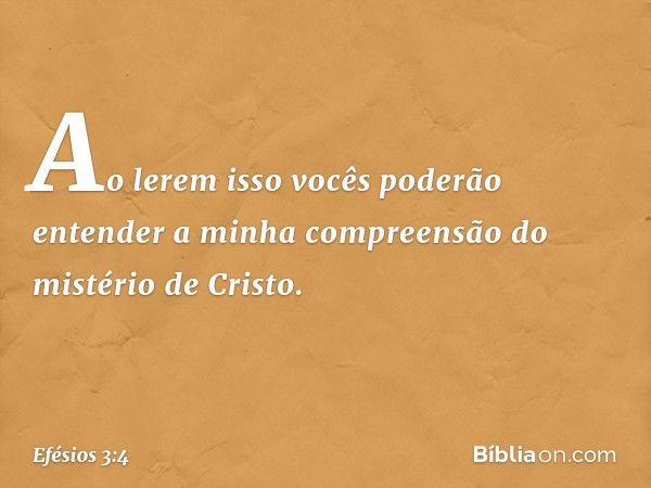 Ao lerem isso vocês poderão entender a minha compreensão do mistério de Cristo. -- Efésios 3:4