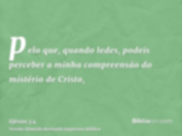 pelo que, quando ledes, podeis perceber a minha compreensão do mistério de Cristo,