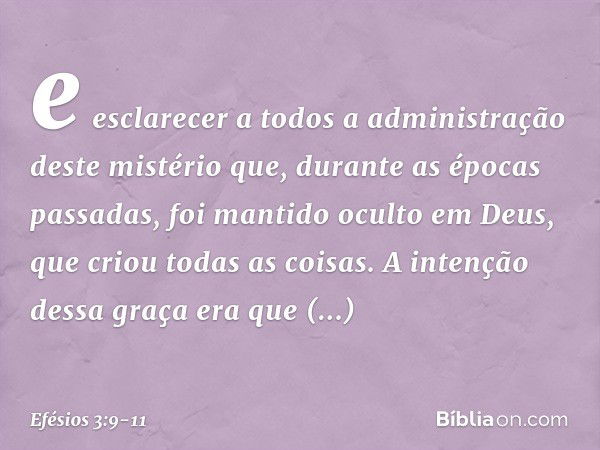 e esclarecer a todos a administração deste mistério que, durante as épocas passadas, foi mantido oculto em Deus, que criou todas as coisas. A intenção dessa gra