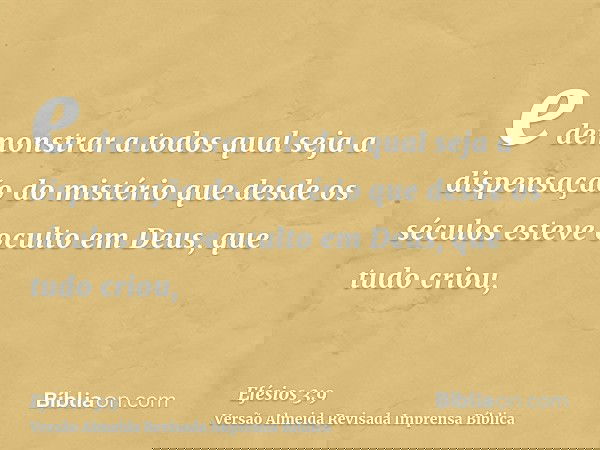 e demonstrar a todos qual seja a dispensação do mistério que desde os séculos esteve oculto em Deus, que tudo criou,
