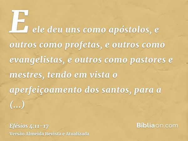 E ele deu uns como apóstolos, e outros como profetas, e outros como evangelistas, e outros como pastores e mestres,tendo em vista o aperfeiçoamento dos santos, 