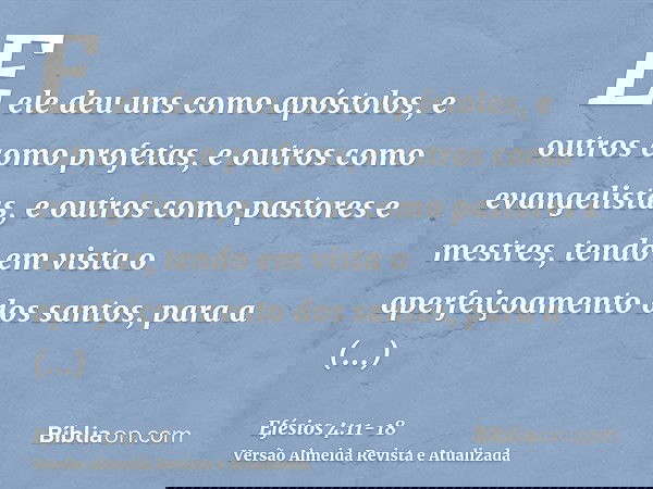 E ele deu uns como apóstolos, e outros como profetas, e outros como evangelistas, e outros como pastores e mestres,tendo em vista o aperfeiçoamento dos santos,