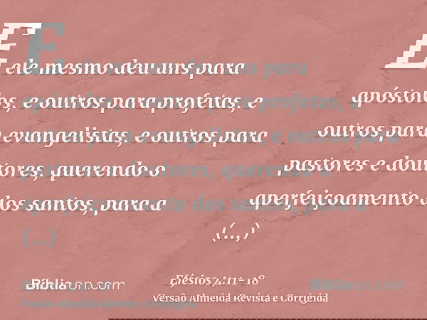 E ele mesmo deu uns para apóstolos, e outros para profetas, e outros para evangelistas, e outros para pastores e doutores,querendo o aperfeiçoamento dos santos,