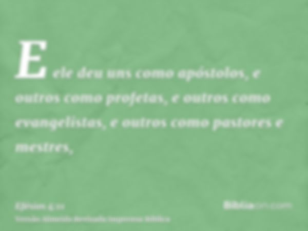 E ele deu uns como apóstolos, e outros como profetas, e outros como evangelistas, e outros como pastores e mestres,