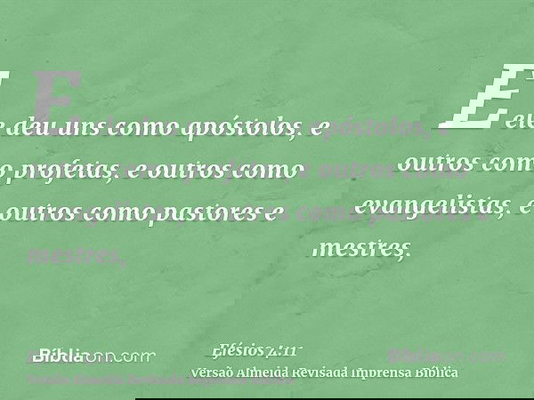E ele deu uns como apóstolos, e outros como profetas, e outros como evangelistas, e outros como pastores e mestres,