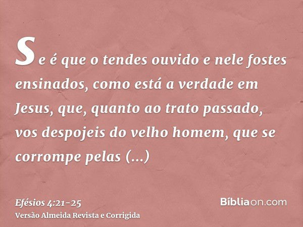 se é que o tendes ouvido e nele fostes ensinados, como está a verdade em Jesus,que, quanto ao trato passado, vos despojeis do velho homem, que se corrompe pelas