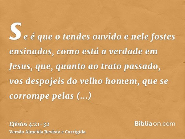 se é que o tendes ouvido e nele fostes ensinados, como está a verdade em Jesus,que, quanto ao trato passado, vos despojeis do velho homem, que se corrompe pelas