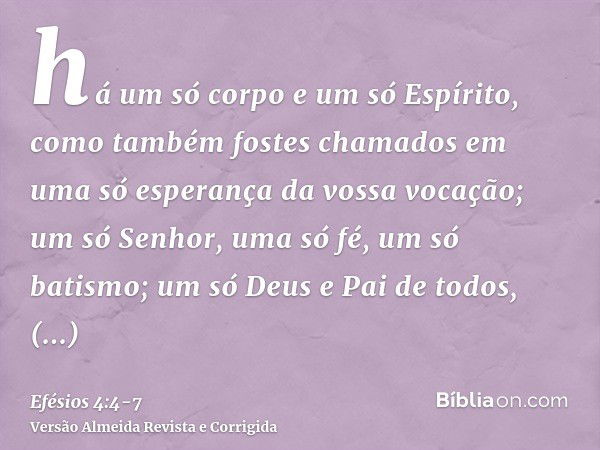 há um só corpo e um só Espírito, como também fostes chamados em uma só esperança da vossa vocação;um só Senhor, uma só fé, um só batismo;um só Deus e Pai de tod