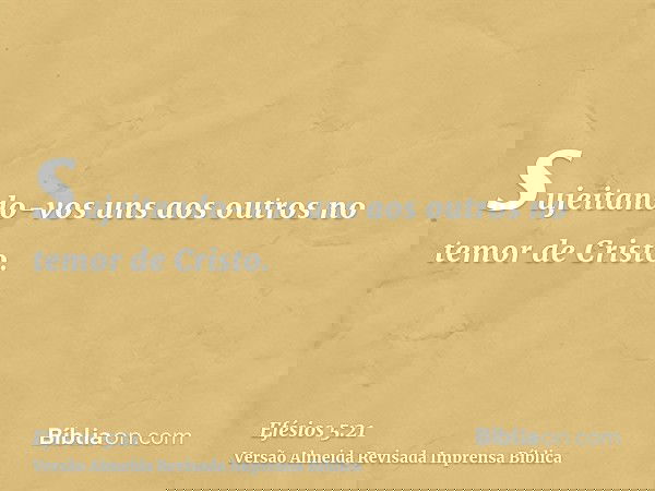 sujeitando-vos uns aos outros no temor de Cristo.