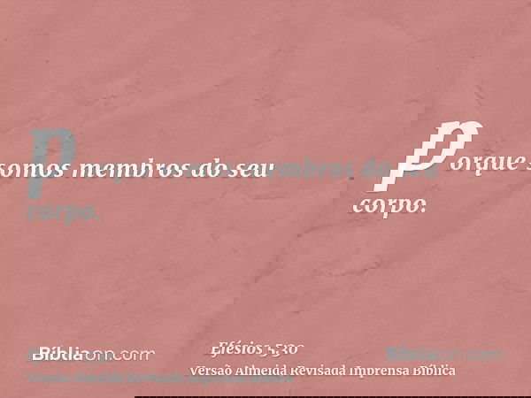 porque somos membros do seu corpo.