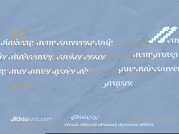 nem baixeza, nem conversa tola, nem gracejos indecentes, coisas essas que não convêm; mas antes ações de graças.