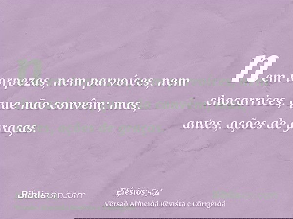 nem torpezas, nem parvoíces, nem chocarrices, que não convêm; mas, antes, ações de graças.