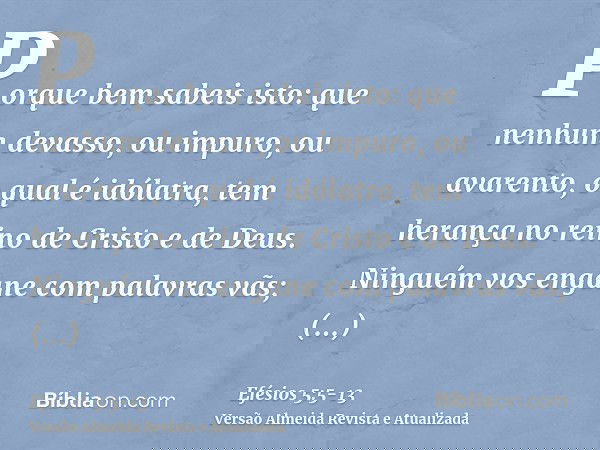 Porque bem sabeis isto: que nenhum devasso, ou impuro, ou avarento, o qual é idólatra, tem herança no reino de Cristo e de Deus.Ninguém vos engane com palavras