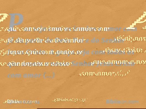 Paz seja com os irmãos e amor com fé da parte de Deus Pai e do Senhor Jesus Cristo. A graça seja com todos os que amam a nosso Senhor Jesus Cristo com amor inco