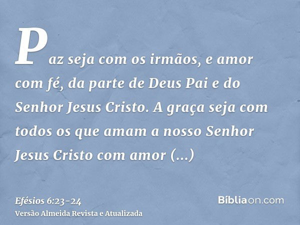 Paz seja com os irmãos, e amor com fé, da parte de Deus Pai e do Senhor Jesus Cristo.A graça seja com todos os que amam a nosso Senhor Jesus Cristo com amor inc